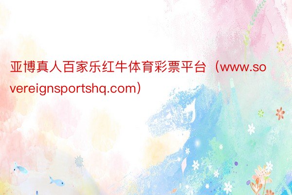 亚博真人百家乐红牛体育彩票平台（www.sovereignsportshq.com）