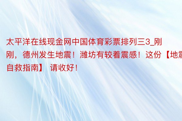 太平洋在线现金网中国体育彩票排列三3_刚刚，德州发生地震！潍坊有较着震感！这份【地震自救指南】 请收好！