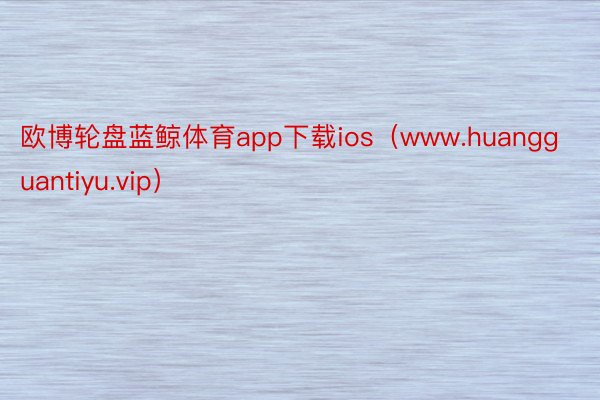 欧博轮盘蓝鲸体育app下载ios（www.huangguantiyu.vip）