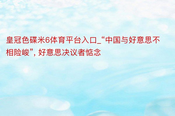 皇冠色碟米6体育平台入口_“中国与好意思不相险峻”, 好意思决议者惦念