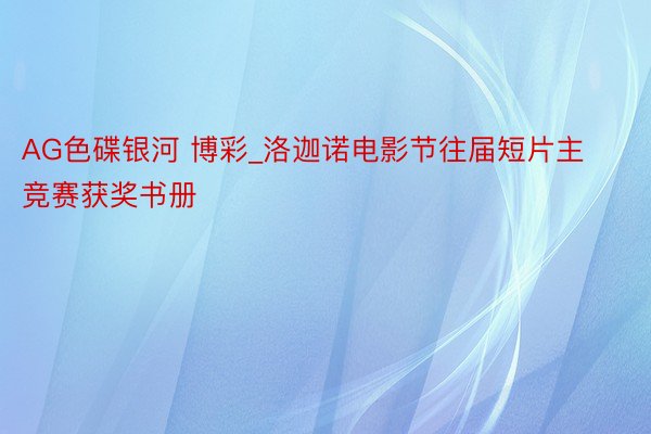 AG色碟银河 博彩_洛迦诺电影节往届短片主竞赛获奖书册